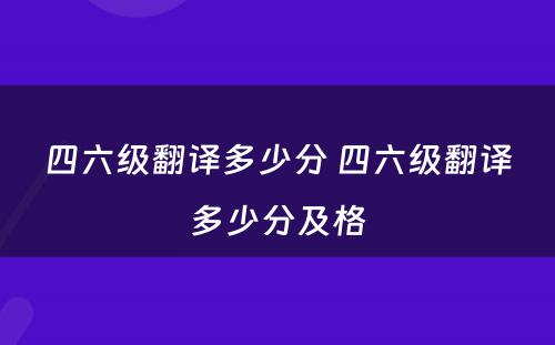 四六级翻译多少分 四六级翻译多少分及格