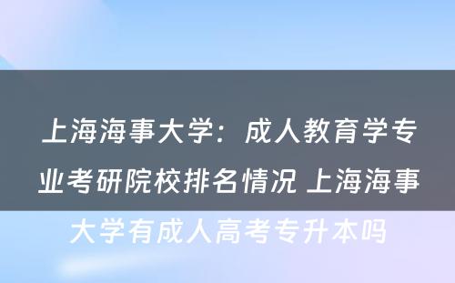 上海海事大学：成人教育学专业考研院校排名情况 上海海事大学有成人高考专升本吗