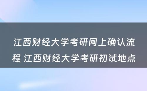 江西财经大学考研网上确认流程 江西财经大学考研初试地点