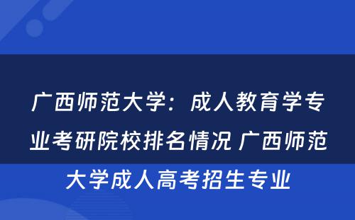 广西师范大学：成人教育学专业考研院校排名情况 广西师范大学成人高考招生专业