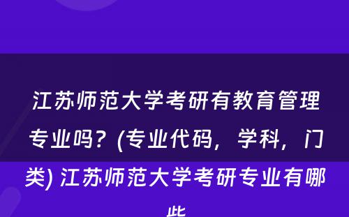 江苏师范大学考研有教育管理专业吗？(专业代码，学科，门类) 江苏师范大学考研专业有哪些