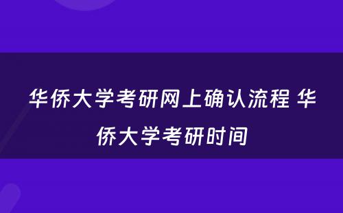 华侨大学考研网上确认流程 华侨大学考研时间