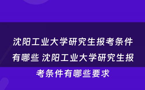 沈阳工业大学研究生报考条件有哪些 沈阳工业大学研究生报考条件有哪些要求