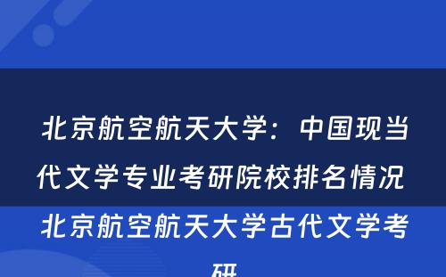 北京航空航天大学：中国现当代文学专业考研院校排名情况 北京航空航天大学古代文学考研