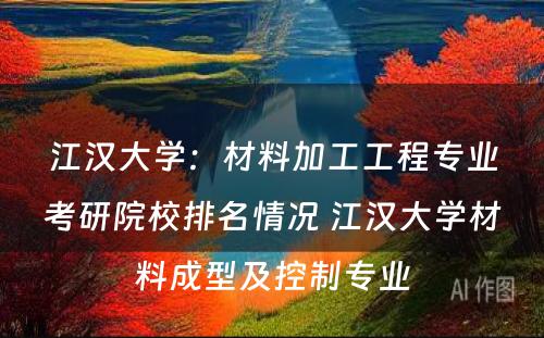 江汉大学：材料加工工程专业考研院校排名情况 江汉大学材料成型及控制专业