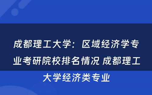 成都理工大学：区域经济学专业考研院校排名情况 成都理工大学经济类专业