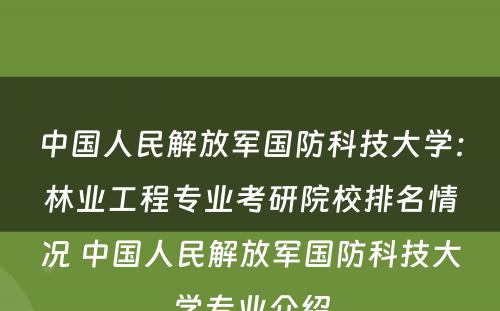 中国人民解放军国防科技大学：林业工程专业考研院校排名情况 中国人民解放军国防科技大学专业介绍