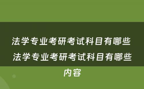 法学专业考研考试科目有哪些 法学专业考研考试科目有哪些内容