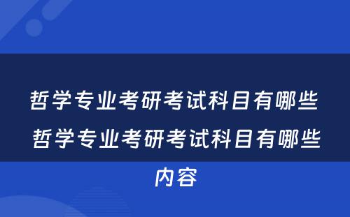 哲学专业考研考试科目有哪些 哲学专业考研考试科目有哪些内容