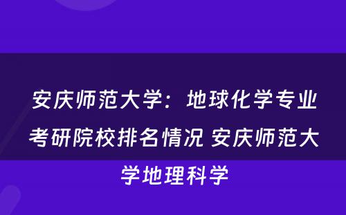 安庆师范大学：地球化学专业考研院校排名情况 安庆师范大学地理科学