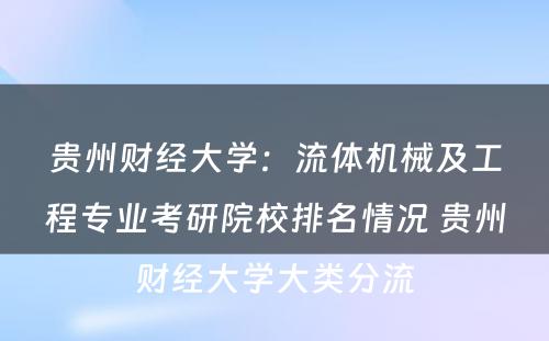 贵州财经大学：流体机械及工程专业考研院校排名情况 贵州财经大学大类分流