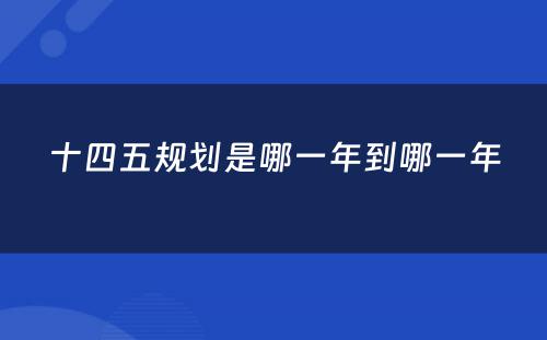 十四五规划是哪一年到哪一年