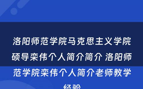 洛阳师范学院马克思主义学院硕导栾伟个人简介简介 洛阳师范学院栾伟个人简介老师教学经验