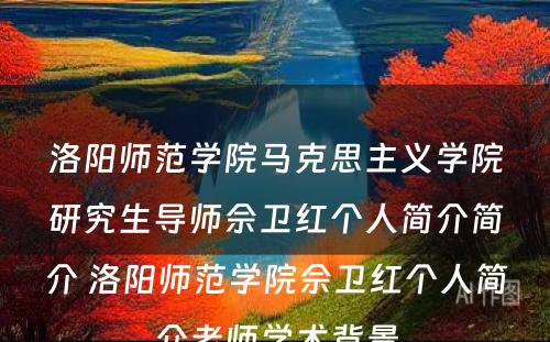 洛阳师范学院马克思主义学院研究生导师佘卫红个人简介简介 洛阳师范学院佘卫红个人简介老师学术背景