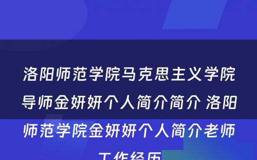 洛阳师范学院马克思主义学院导师金妍妍个人简介简介 洛阳师范学院金妍妍个人简介老师工作经历