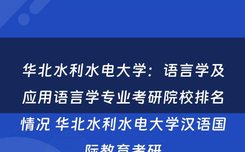 华北水利水电大学：语言学及应用语言学专业考研院校排名情况 华北水利水电大学汉语国际教育考研