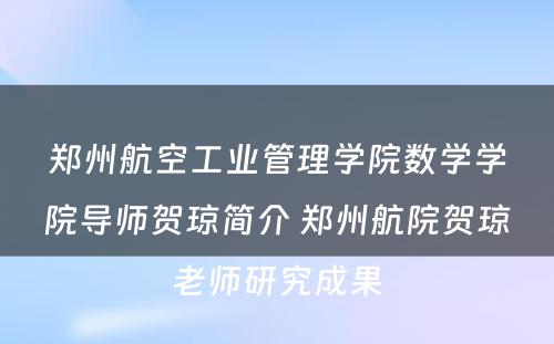 郑州航空工业管理学院数学学院导师贺琼简介 郑州航院贺琼老师研究成果