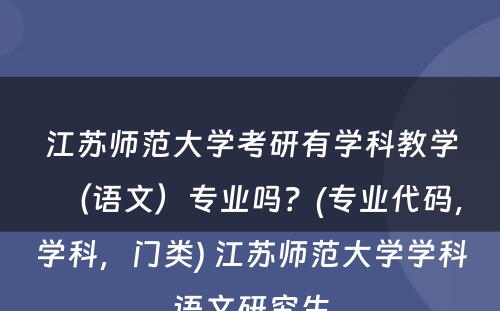 江苏师范大学考研有学科教学（语文）专业吗？(专业代码，学科，门类) 江苏师范大学学科语文研究生