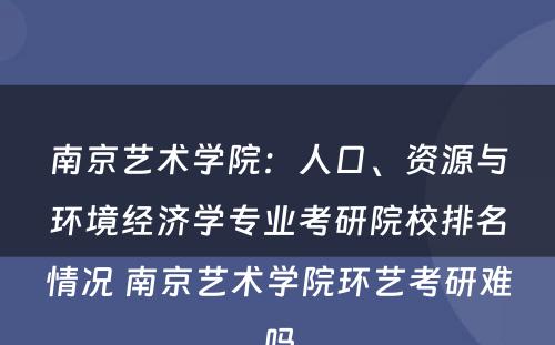 南京艺术学院：人口、资源与环境经济学专业考研院校排名情况 南京艺术学院环艺考研难吗