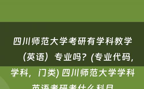 四川师范大学考研有学科教学（英语）专业吗？(专业代码，学科，门类) 四川师范大学学科英语考研考什么科目