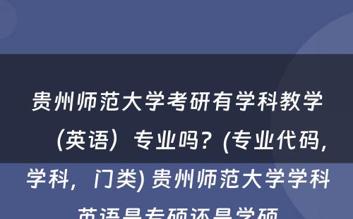 贵州师范大学考研有学科教学（英语）专业吗？(专业代码，学科，门类) 贵州师范大学学科英语是专硕还是学硕