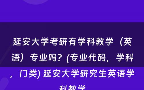 延安大学考研有学科教学（英语）专业吗？(专业代码，学科，门类) 延安大学研究生英语学科教学