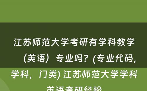 江苏师范大学考研有学科教学（英语）专业吗？(专业代码，学科，门类) 江苏师范大学学科英语考研经验