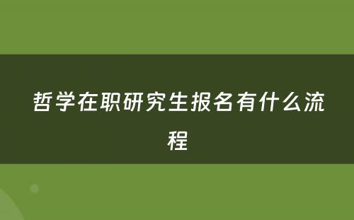 哲学在职研究生报名有什么流程