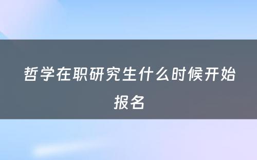 哲学在职研究生什么时候开始报名