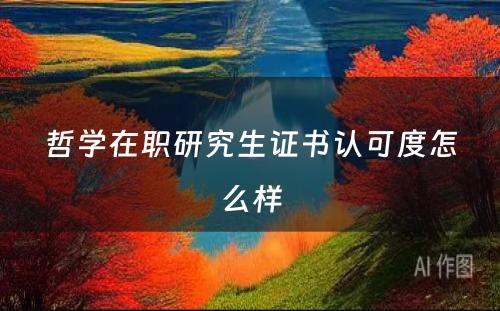 哲学在职研究生证书认可度怎么样
