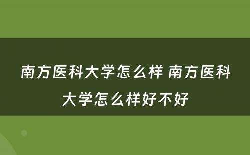 南方医科大学怎么样 南方医科大学怎么样好不好