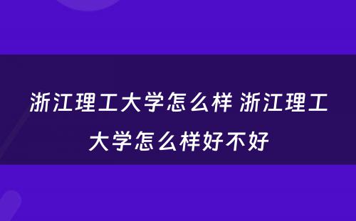 浙江理工大学怎么样 浙江理工大学怎么样好不好