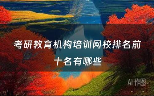 考研教育机构培训网校排名前十名有哪些
