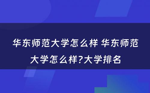 华东师范大学怎么样 华东师范大学怎么样?大学排名