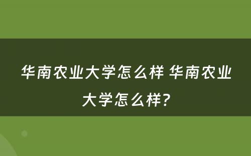 华南农业大学怎么样 华南农业大学怎么样?