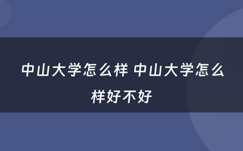 中山大学怎么样 中山大学怎么样好不好