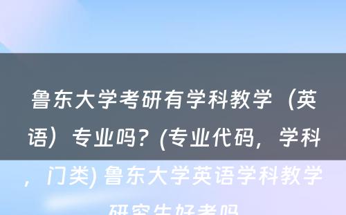 鲁东大学考研有学科教学（英语）专业吗？(专业代码，学科，门类) 鲁东大学英语学科教学研究生好考吗