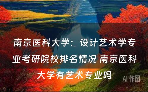 南京医科大学：设计艺术学专业考研院校排名情况 南京医科大学有艺术专业吗