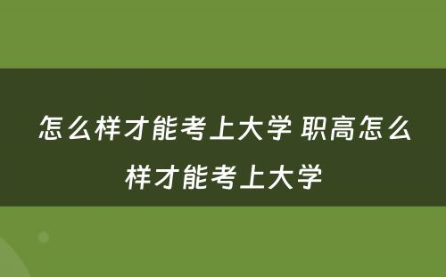 怎么样才能考上大学 职高怎么样才能考上大学