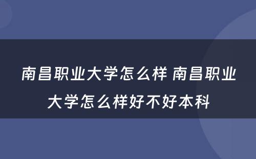 南昌职业大学怎么样 南昌职业大学怎么样好不好本科