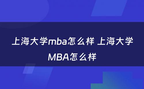 上海大学mba怎么样 上海大学MBA怎么样