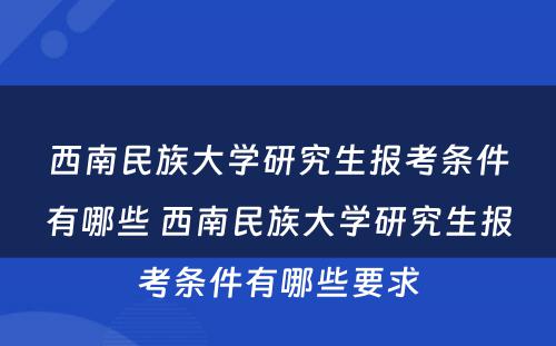 西南民族大学研究生报考条件有哪些 西南民族大学研究生报考条件有哪些要求