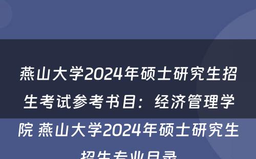 燕山大学2024年硕士研究生招生考试参考书目：经济管理学院 燕山大学2024年硕士研究生招生专业目录
