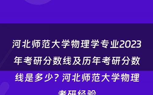 河北师范大学物理学专业2023年考研分数线及历年考研分数线是多少? 河北师范大学物理考研经验