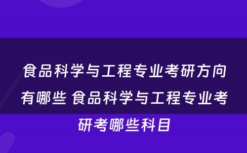 食品科学与工程专业考研方向有哪些 食品科学与工程专业考研考哪些科目