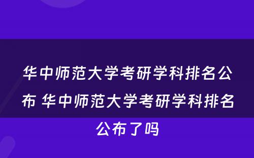 华中师范大学考研学科排名公布 华中师范大学考研学科排名公布了吗