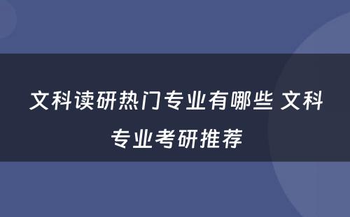 文科读研热门专业有哪些 文科专业考研推荐