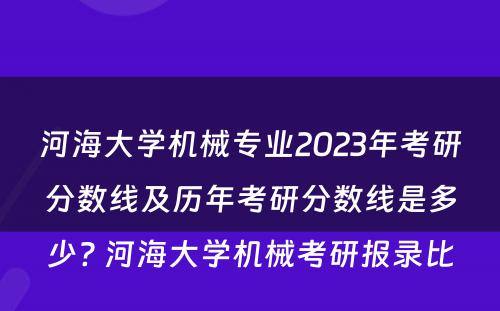 河海大学机械专业2023年考研分数线及历年考研分数线是多少? 河海大学机械考研报录比