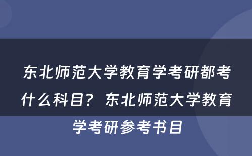 东北师范大学教育学考研都考什么科目？ 东北师范大学教育学考研参考书目