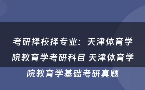 考研择校择专业：天津体育学院教育学考研科目 天津体育学院教育学基础考研真题
